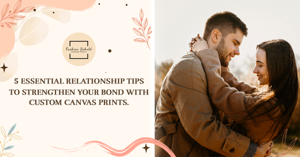 5 Essential Relationship Tips to Strengthen Your Bond with Custom Canvas Prints