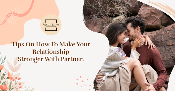 10 Tips on How to Make Your Relationship Stronger With Your Partner
